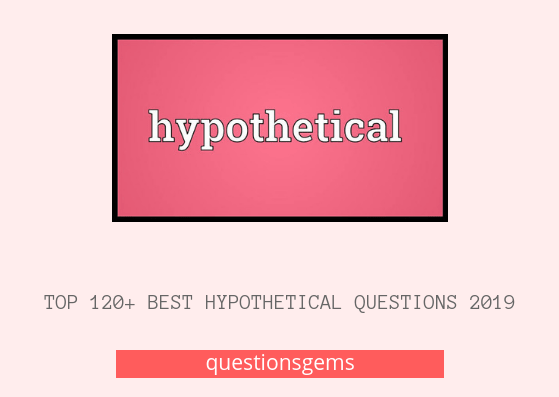 top-120-best-hypothetical-questions-and-answers-2020