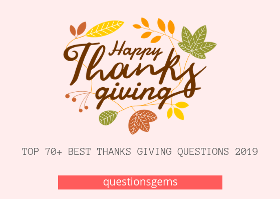 Best 70+ (Thanks giving) questions 2019