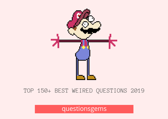 best Weired questions to ask (boy's/girl's) 2019