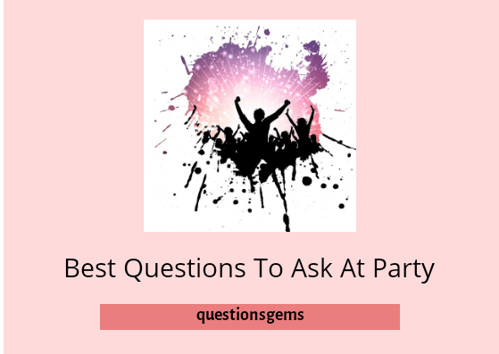 Best Questions To Ask At Party 2019