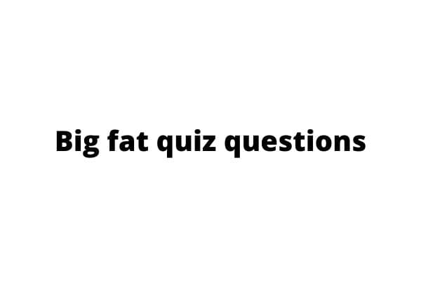 big fat quiz questions