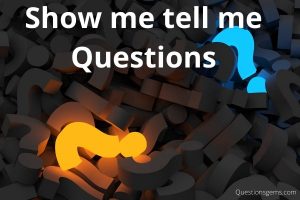 show me tell me questions