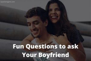 Fun Questions To Ask Your Boyfriend