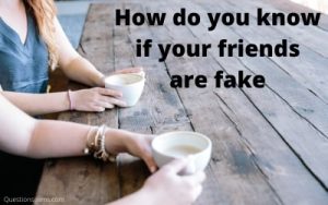 how do you know if your friends are fake