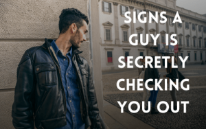 Signs A Guy Is Secretly Checking You Out