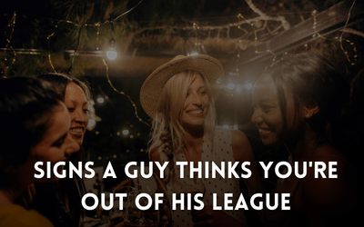 what to say when a guy says you're out of his league