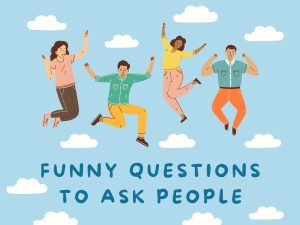 Funny Questions To Ask People