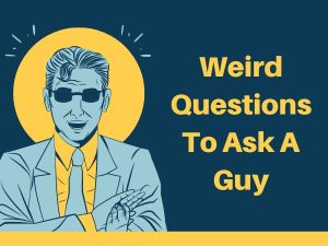 Weird Questions To Ask A Guy