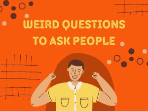 Weird Questions To Ask People