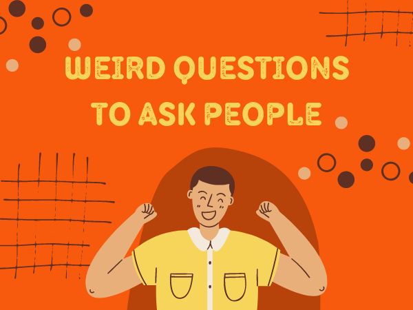 top-78-best-weird-questions-to-ask-people