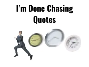 I'm Done Chasing Quotes