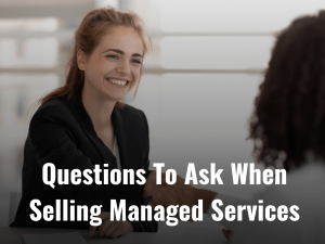 Questions To Ask When Selling Managed Services