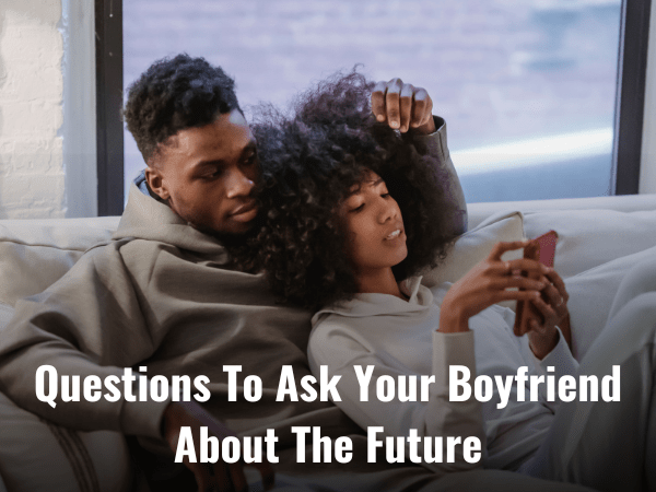 67-serious-questions-to-ask-your-boyfriend-about-the-future