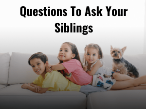 Questions To Ask Your Siblings