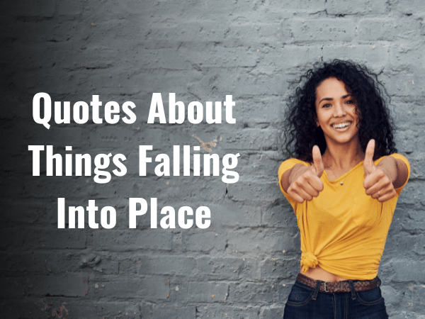Top 130 Quotes About Things Falling Into Place 2024