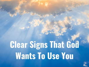 Signs That God Wants To Use You