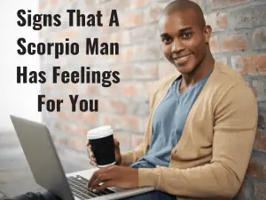 Signs That Scorpio Man Has Feelings For You