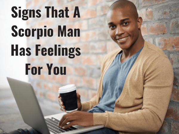 30 Signs That A Scorpio Man Has Feelings For You 7250