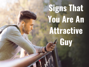 25 Clear Signs That You Are Attractive Guy (2024)