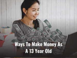 Ways To Make Money As A 13 Year Old